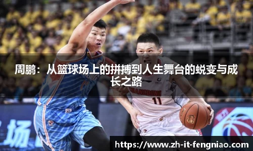 周鹏：从篮球场上的拼搏到人生舞台的蜕变与成长之路