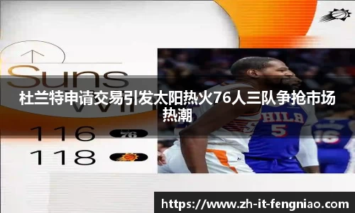 杜兰特申请交易引发太阳热火76人三队争抢市场热潮