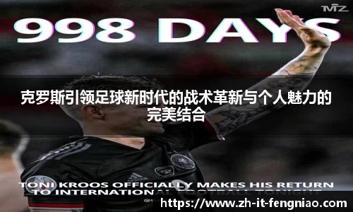 克罗斯引领足球新时代的战术革新与个人魅力的完美结合