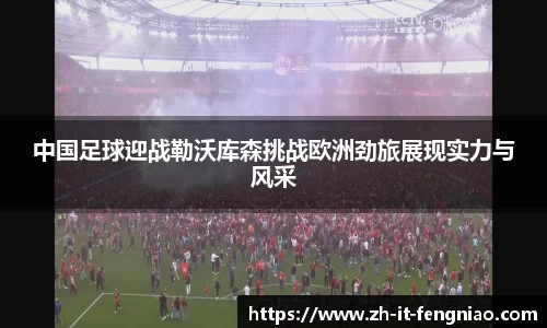 中国足球迎战勒沃库森挑战欧洲劲旅展现实力与风采
