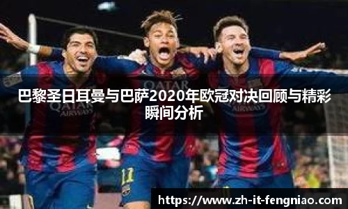 巴黎圣日耳曼与巴萨2020年欧冠对决回顾与精彩瞬间分析